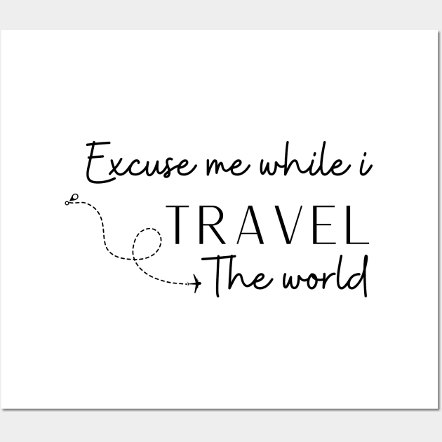 Excuse Me While I Travel The World Proud travel Wall Art by KB Badrawino